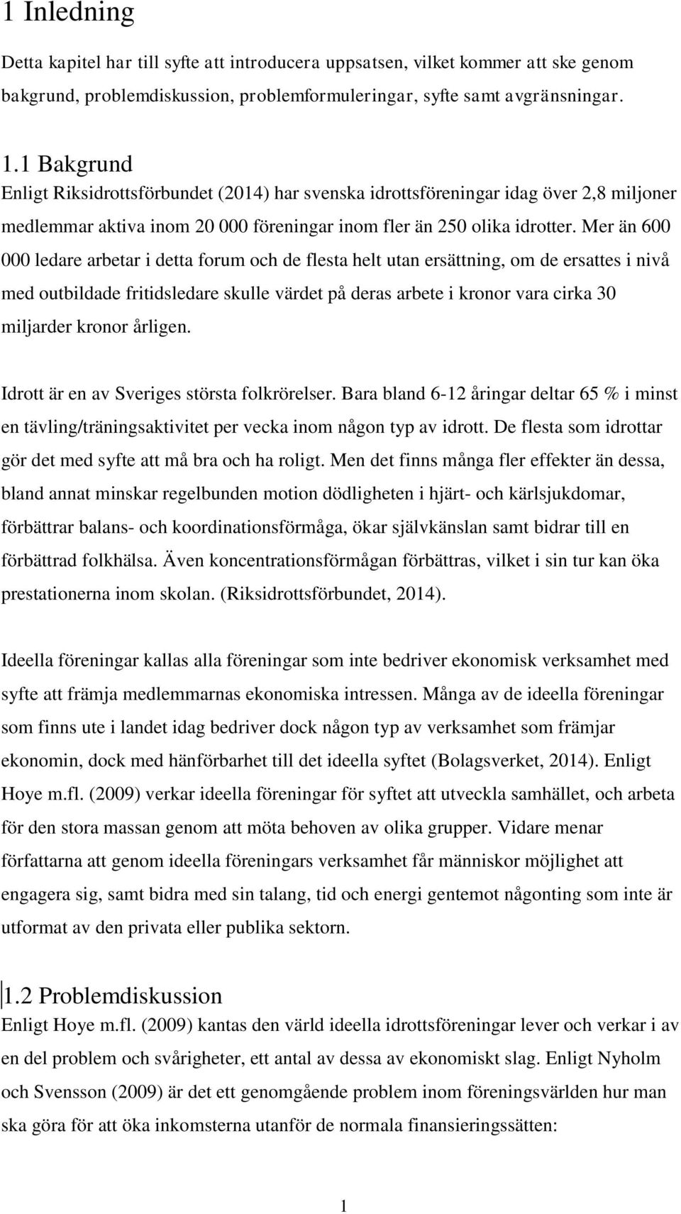 Mer än 600 000 ledare arbetar i detta forum och de flesta helt utan ersättning, om de ersattes i nivå med outbildade fritidsledare skulle värdet på deras arbete i kronor vara cirka 30 miljarder