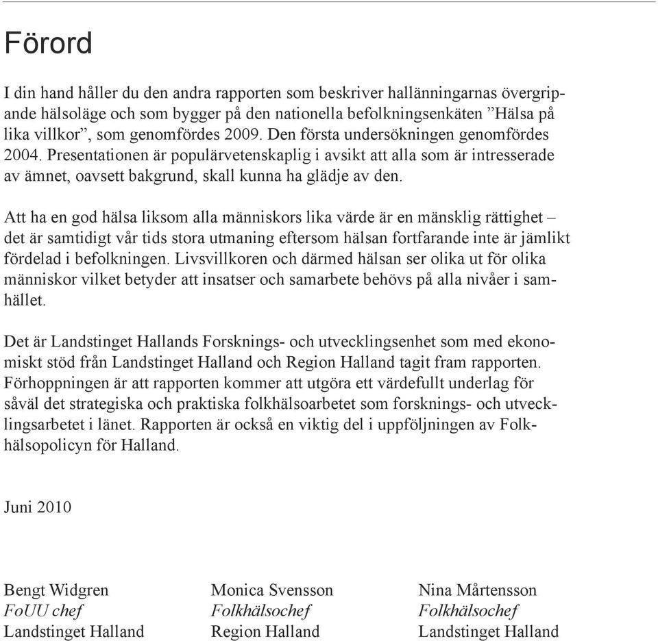 Att ha en god hälsa liksom alla människors lika värde är en mänsklig rättighet det är samtidigt vår tids stora utmaning eftersom hälsan fortfarande inte är jämlikt fördelad i befolkningen.