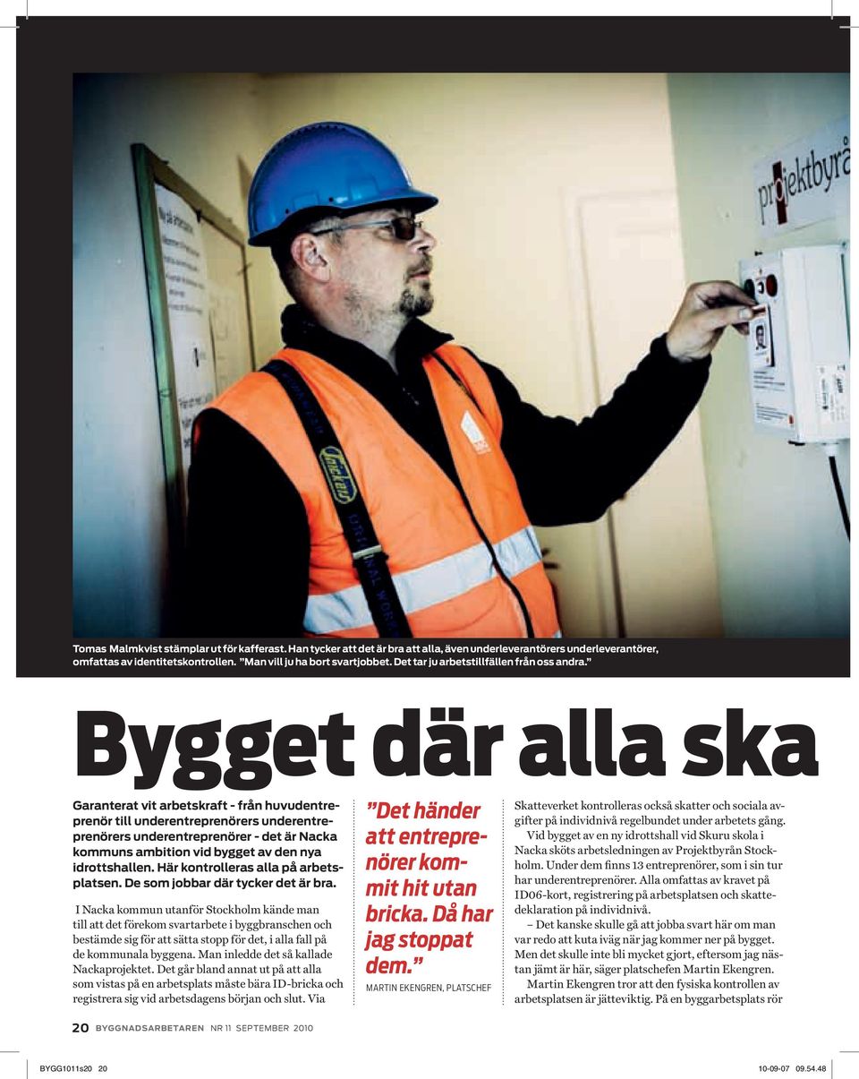 Bygget där alla ska k Garanterat vit aretskraft - från uvudentreprenör till underentreprenörers underentreprenörers underentreprenörer - det är Nacka kommuns amition vid ygget av den nya idrottsallen.