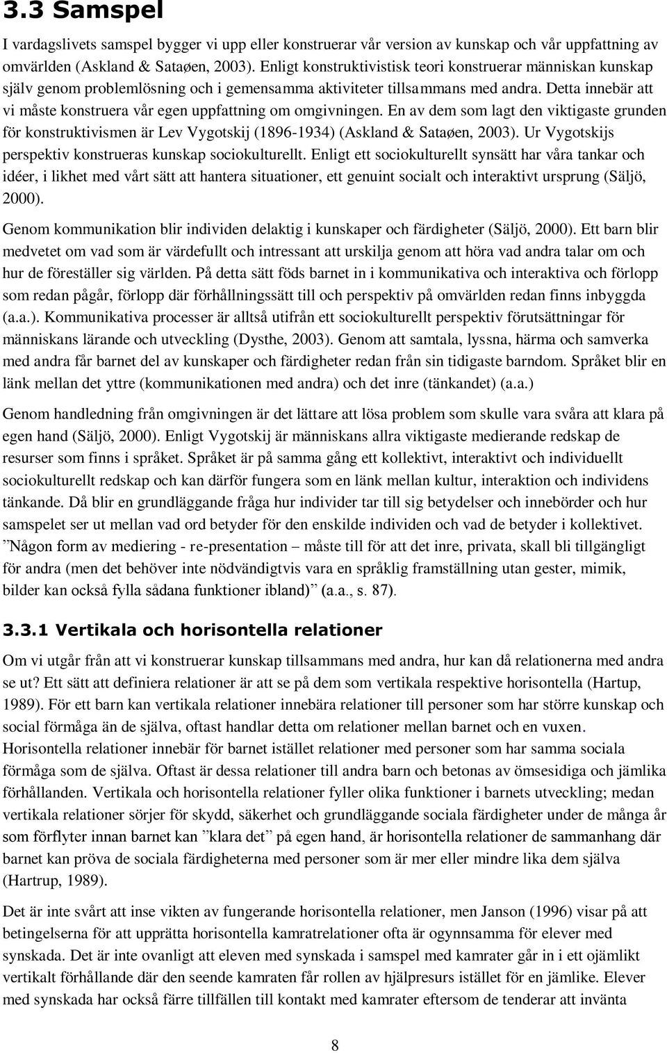 Detta innebär att vi måste konstruera vår egen uppfattning om omgivningen. En av dem som lagt den viktigaste grunden för konstruktivismen är Lev Vygotskij (1896-1934) (Askland & Sataøen, 2003).