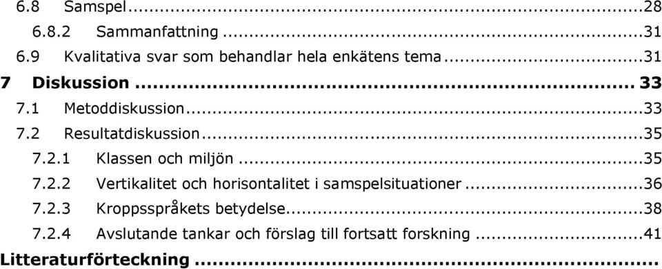 ..35 7.2.2 Vertikalitet och horisontalitet i samspelsituationer...36 7.2.3 Kroppsspråkets betydelse.