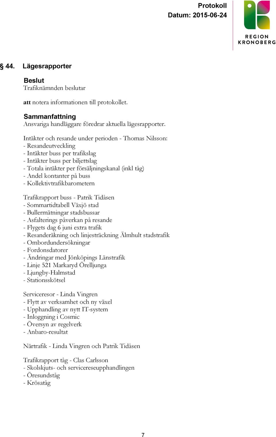 kontanter på buss - Kollektivtrafikbarometern Trafikrapport buss - Patrik Tidåsen - Sommartidtabell Växjö stad - Bullermätningar stadsbussar - Asfalterings påverkan på resande - Flygets dag 6 juni