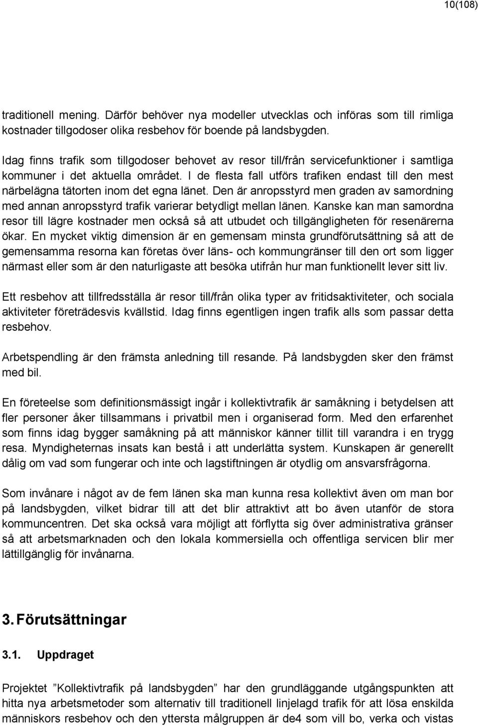 I de flesta fall utförs trafiken endast till den mest närbelägna tätorten inom det egna länet. Den är anropsstyrd men graden av samordning med annan anropsstyrd trafik varierar betydligt mellan länen.