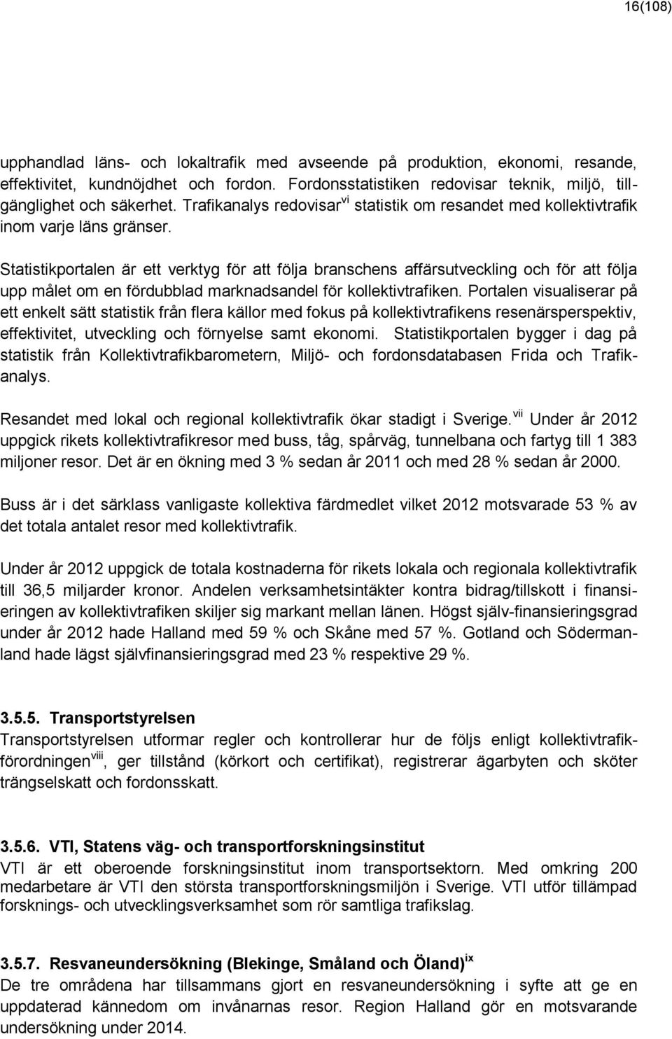 Statistikportalen är ett verktyg för att följa branschens affärsutveckling och för att följa upp målet om en fördubblad marknadsandel för kollektivtrafiken.