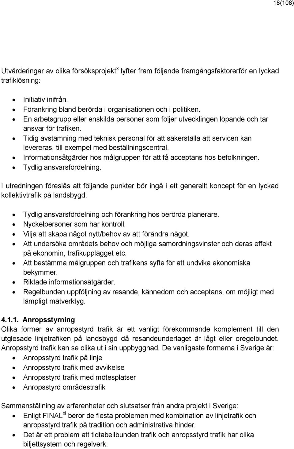 Tidig avstämning med teknisk personal för att säkerställa att servicen kan levereras, till exempel med beställningscentral. Informationsåtgärder hos målgruppen för att få acceptans hos befolkningen.