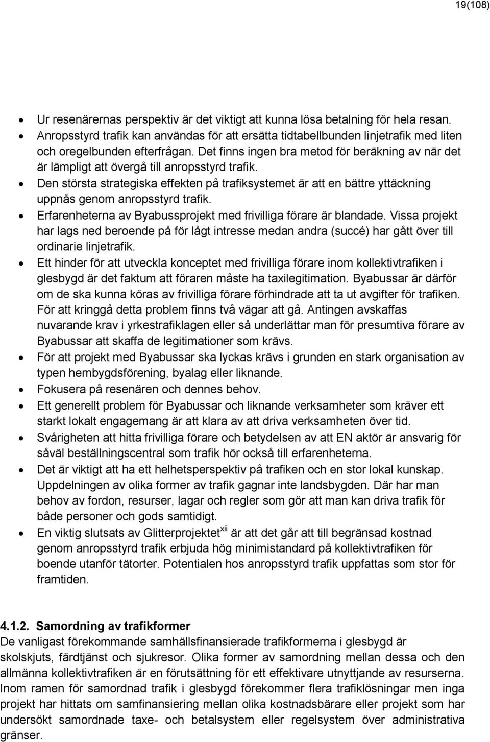 Det finns ingen bra metod för beräkning av när det är lämpligt att övergå till anropsstyrd trafik.