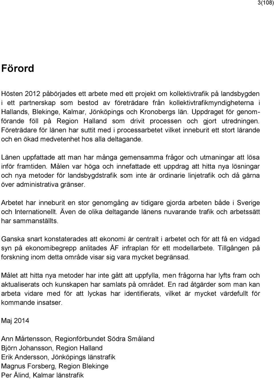 Företrädare för länen har suttit med i processarbetet vilket inneburit ett stort lärande och en ökad medvetenhet hos alla deltagande.