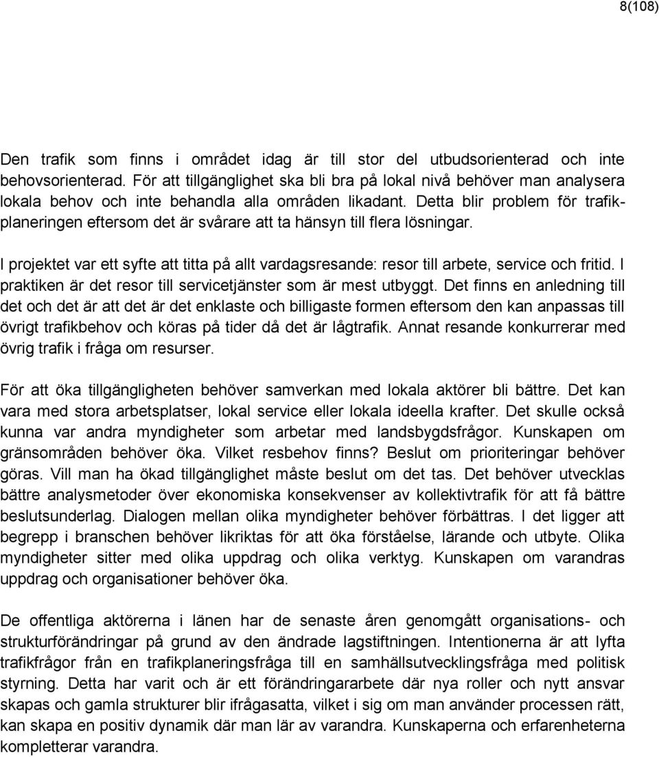 Detta blir problem för trafikplaneringen eftersom det är svårare att ta hänsyn till flera lösningar. I projektet var ett syfte att titta på allt vardagsresande: resor till arbete, service och fritid.