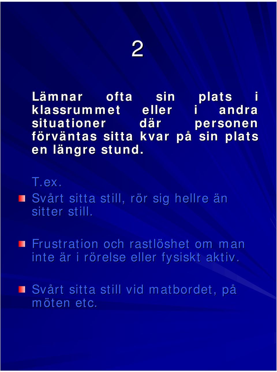 Svårt sitta still, rör r r sig hellre än sitter still.