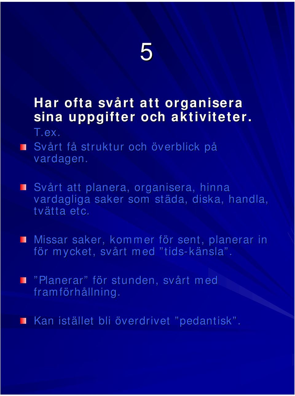 Svårt att planera, organisera, hinna vardagliga saker som städa, diska, handla, tvätta tta etc.