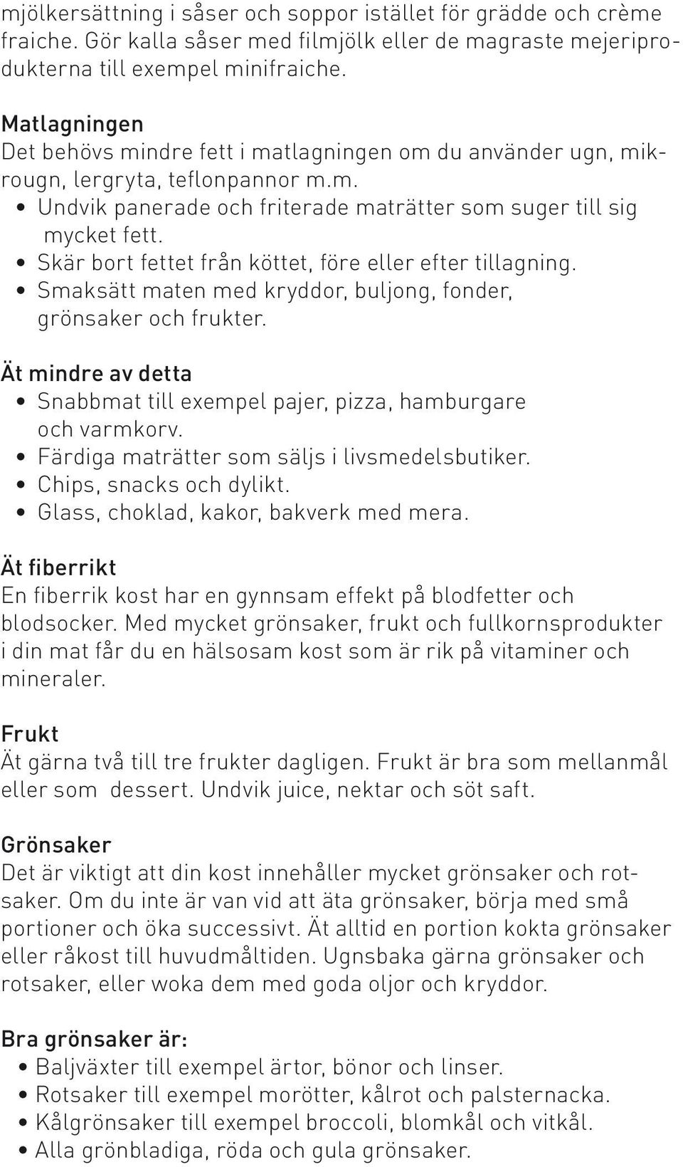 Skär bort fettet från köttet, före eller efter tillagning. Smaksätt maten med kryddor, buljong, fonder, grönsaker och frukter.