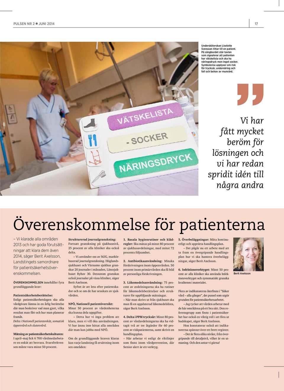 Vi har fått mycket beröm för lösningen och vi har redan spridit idén till några andra Överenskommelse för patienterna Vi klarade alla områden 2013 och har goda förutsättningar att klara dem även