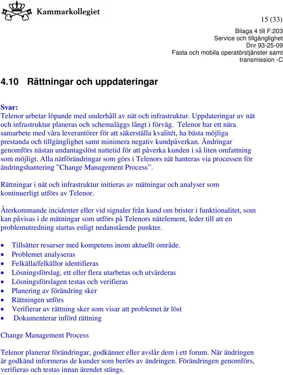 Ändringar genomförs nästan undantagslöst nattetid för att påverka kunden i så liten omfattning som möjligt.