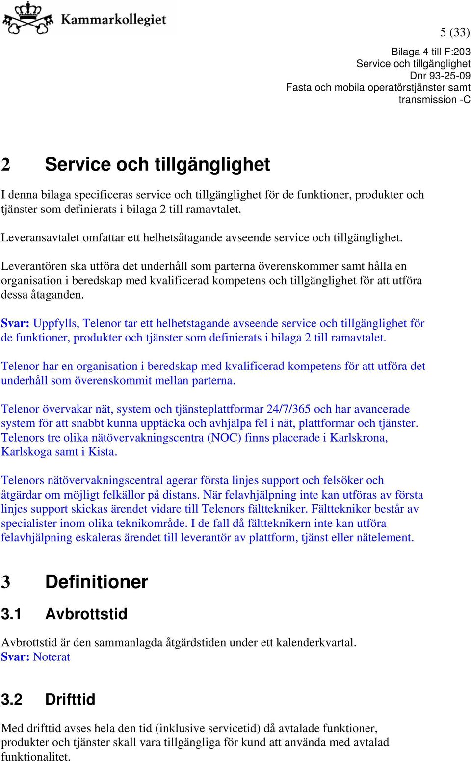 Leverantören ska utföra det underhåll som parterna överenskommer samt hålla en organisation i beredskap med kvalificerad kompetens och tillgänglighet för att utföra dessa åtaganden.