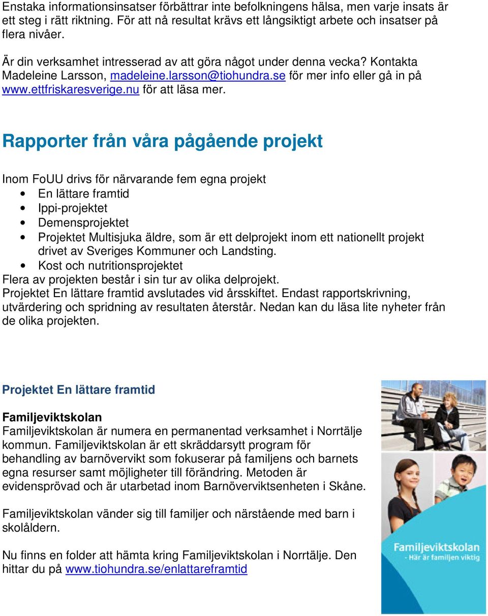 Rapporter från våra pågående projekt Inom FoUU drivs för närvarande fem egna projekt En lättare framtid Ippi-projektet Demensprojektet Projektet Multisjuka äldre, som är ett delprojekt inom ett