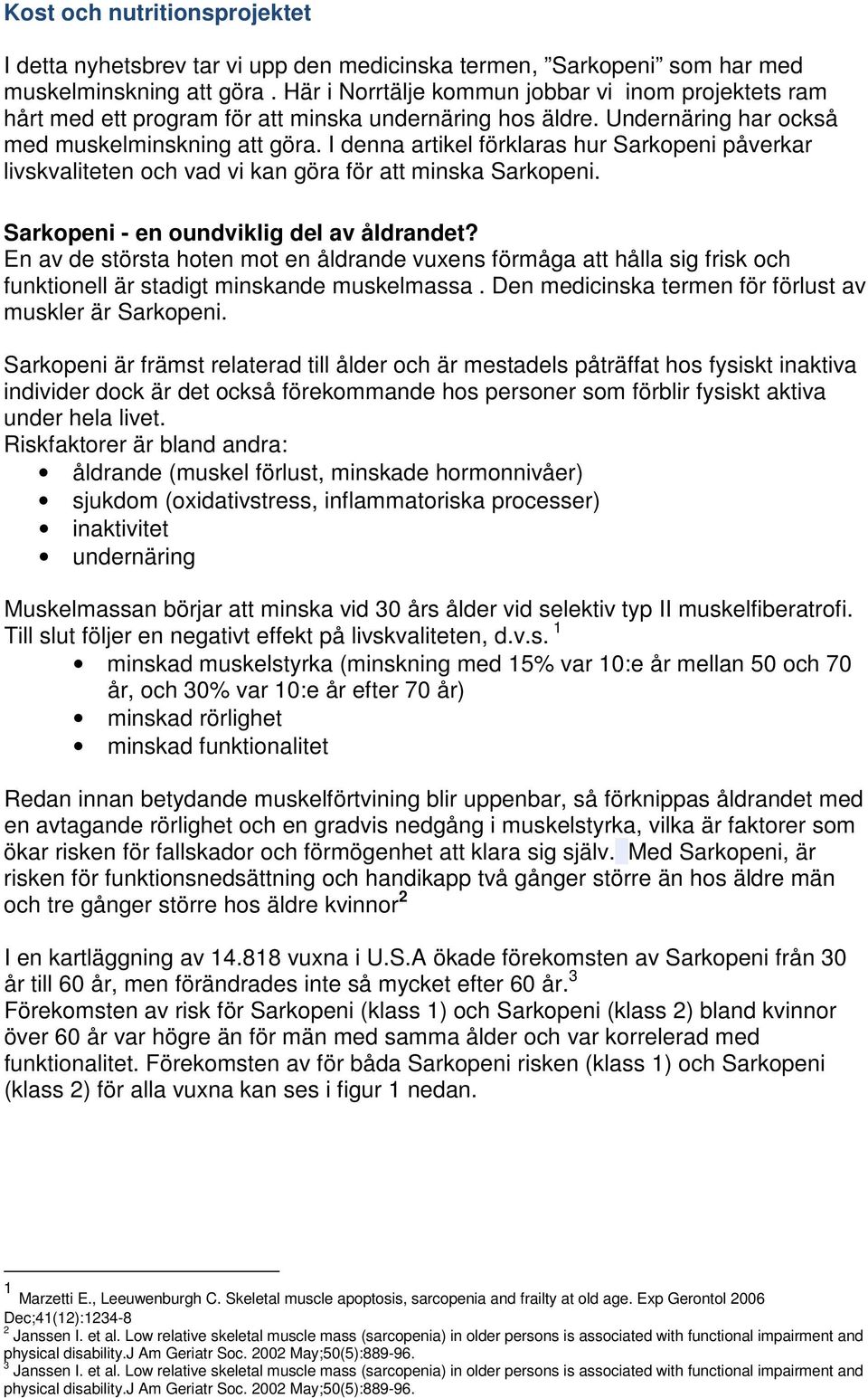 I denna artikel förklaras hur Sarkopeni påverkar livskvaliteten och vad vi kan göra för att minska Sarkopeni. Sarkopeni - en oundviklig del av åldrandet?