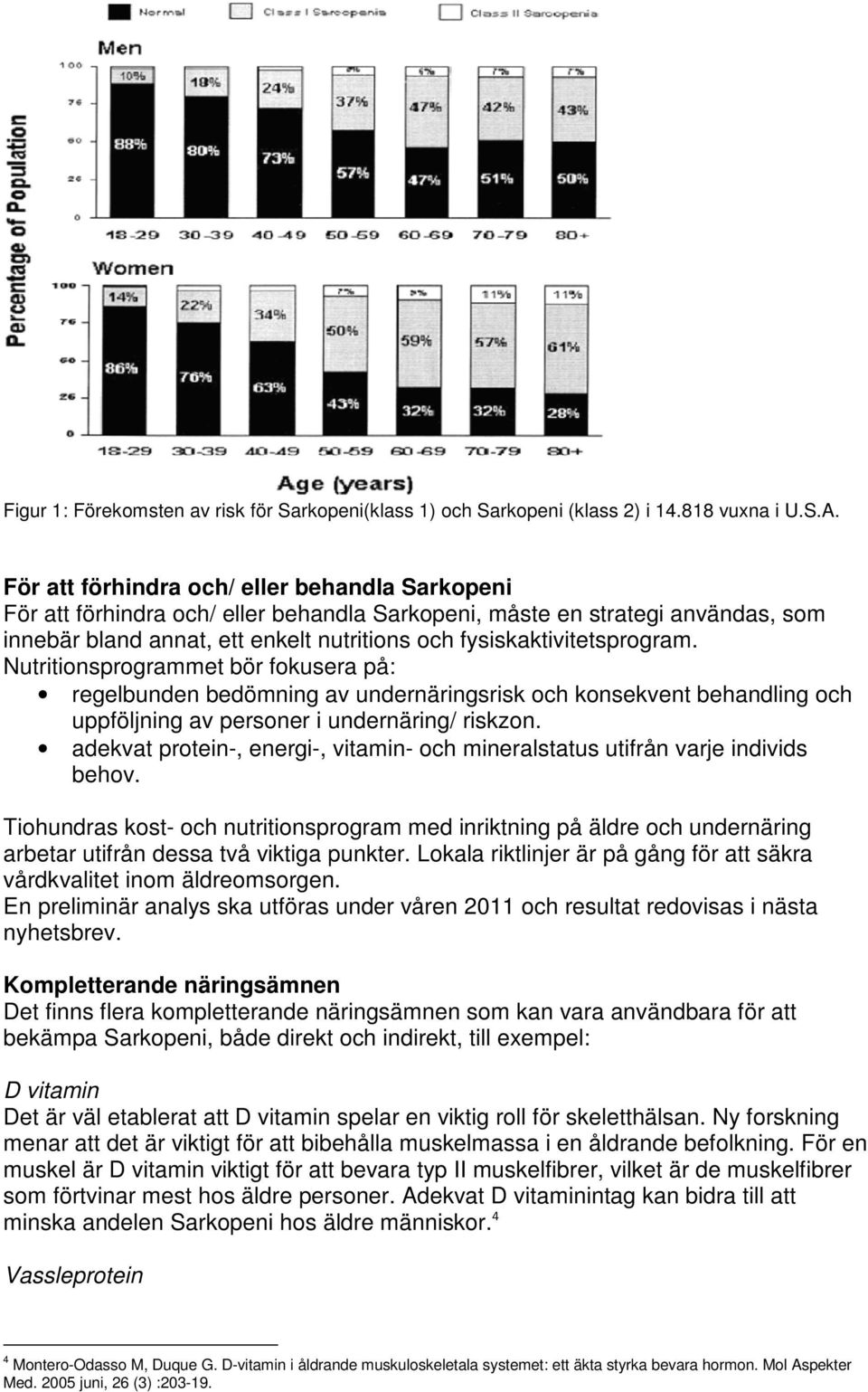 Nutritionsprogrammet bör fokusera på: regelbunden bedömning av undernäringsrisk och konsekvent behandling och uppföljning av personer i undernäring/ riskzon.