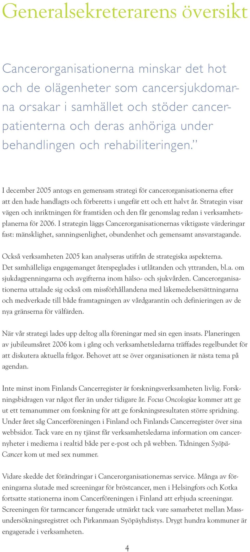 Strategin visar vägen och inriktningen för framtiden och den får genomslag redan i verksamhetsplanerna för 2006.