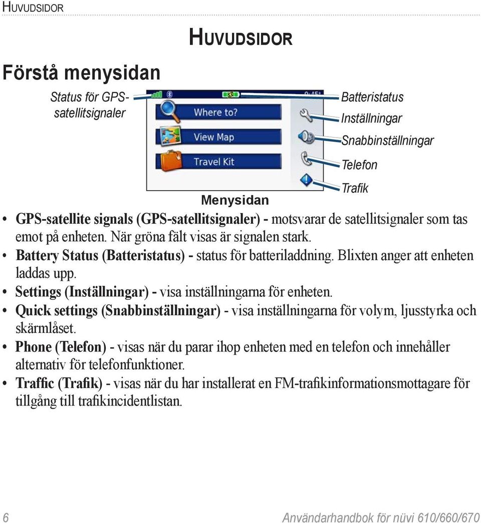 Settings (Inställningar) - visa inställningarna för enheten. Quick settings (Snabbinställningar) - visa inställningarna för volym, ljusstyrka och skärmlåset.