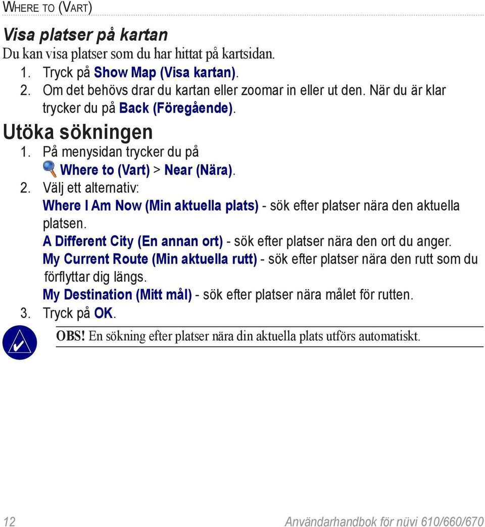 Välj ett alternativ: Where I Am Now (Min aktuella plats) - sök efter platser nära den aktuella platsen. A Different City (En annan ort) - sök efter platser nära den ort du anger.