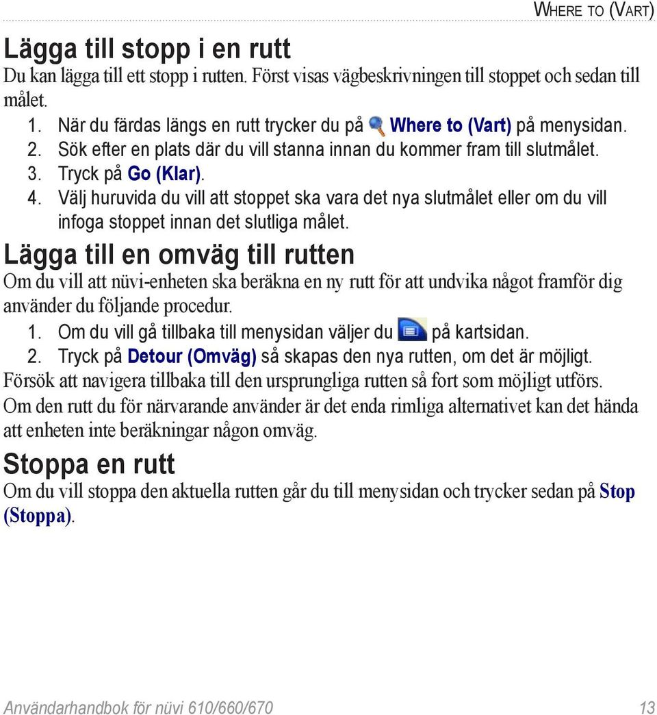 Välj huruvida du vill att stoppet ska vara det nya slutmålet eller om du vill infoga stoppet innan det slutliga målet.