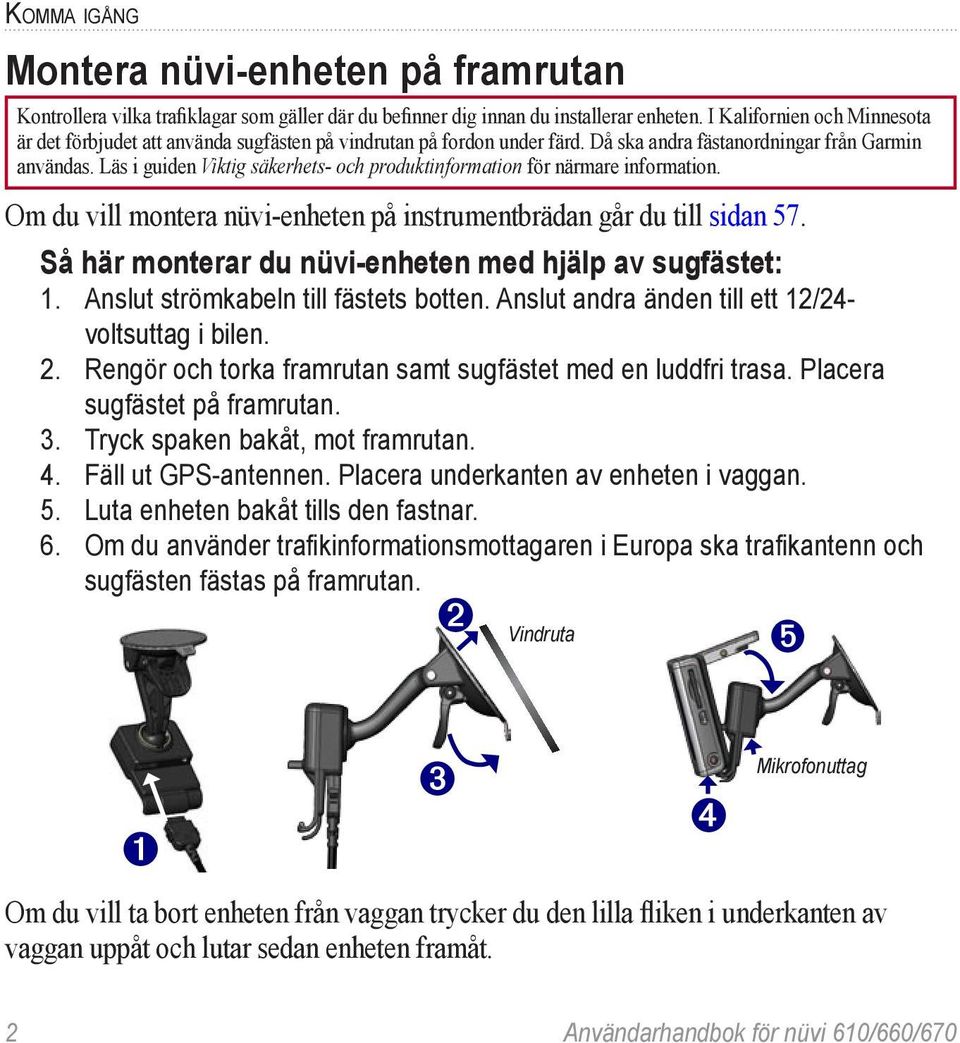 Läs i guiden Viktig säkerhets- och produktinformation för närmare information. Om du vill montera nüvi-enheten på instrumentbrädan går du till sidan 57.