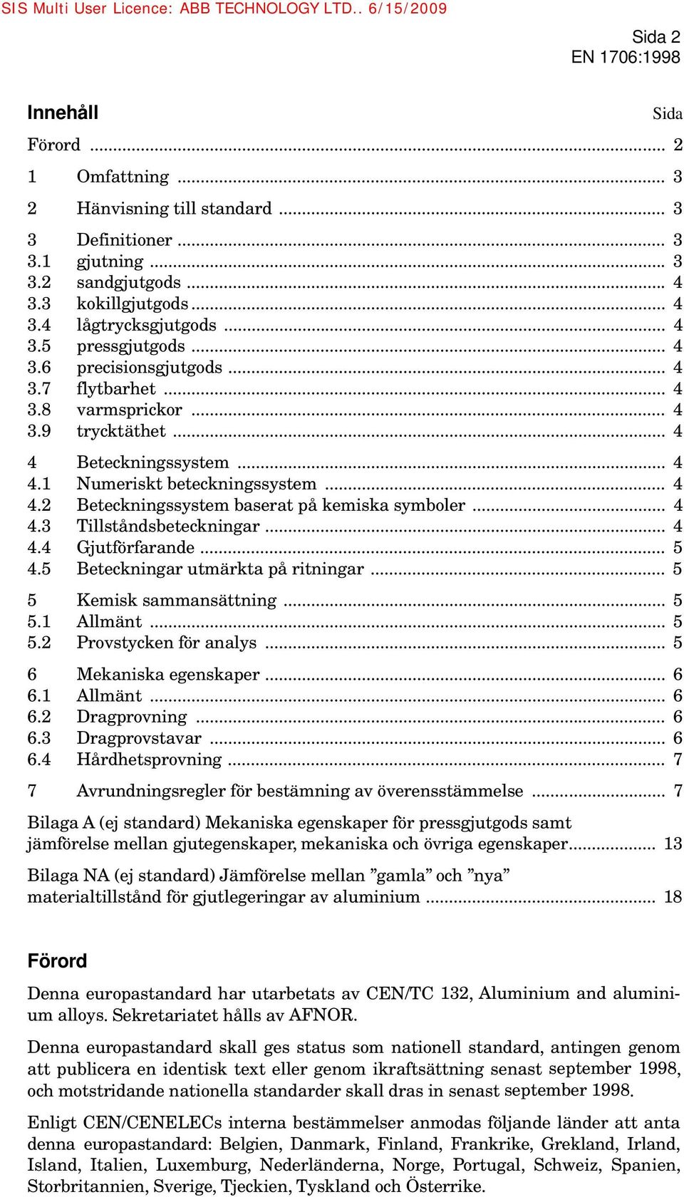 .. 4 4.3 Tillståndsbeteckningar... 4 4.4 Gjutförfarande... 5 4.5 Beteckningar utmärkta på ritningar... 5 5 Kemisk sammansättning... 5 5.1 Allmänt... 5 5.2 Provstycken för analys.