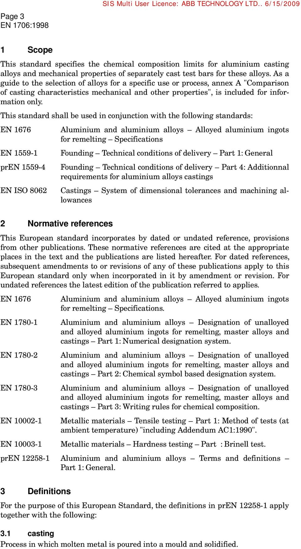 This standard shall be used in conjunction with the following standards: EN 1676 EN 1559-1 pren 1559-4 EN ISO 8062 Aluminium and aluminium alloys Alloyed aluminium ingots for remelting Specifications