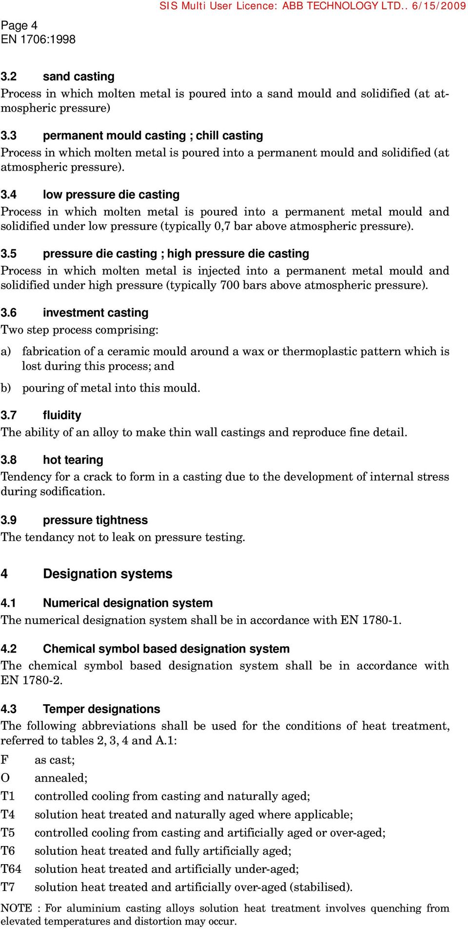 4 low pressure die Process in which molten metal is poured into a permanent metal mould and solidified under low pressure (typically 0,7 bar above atmospheric pressure). 3.