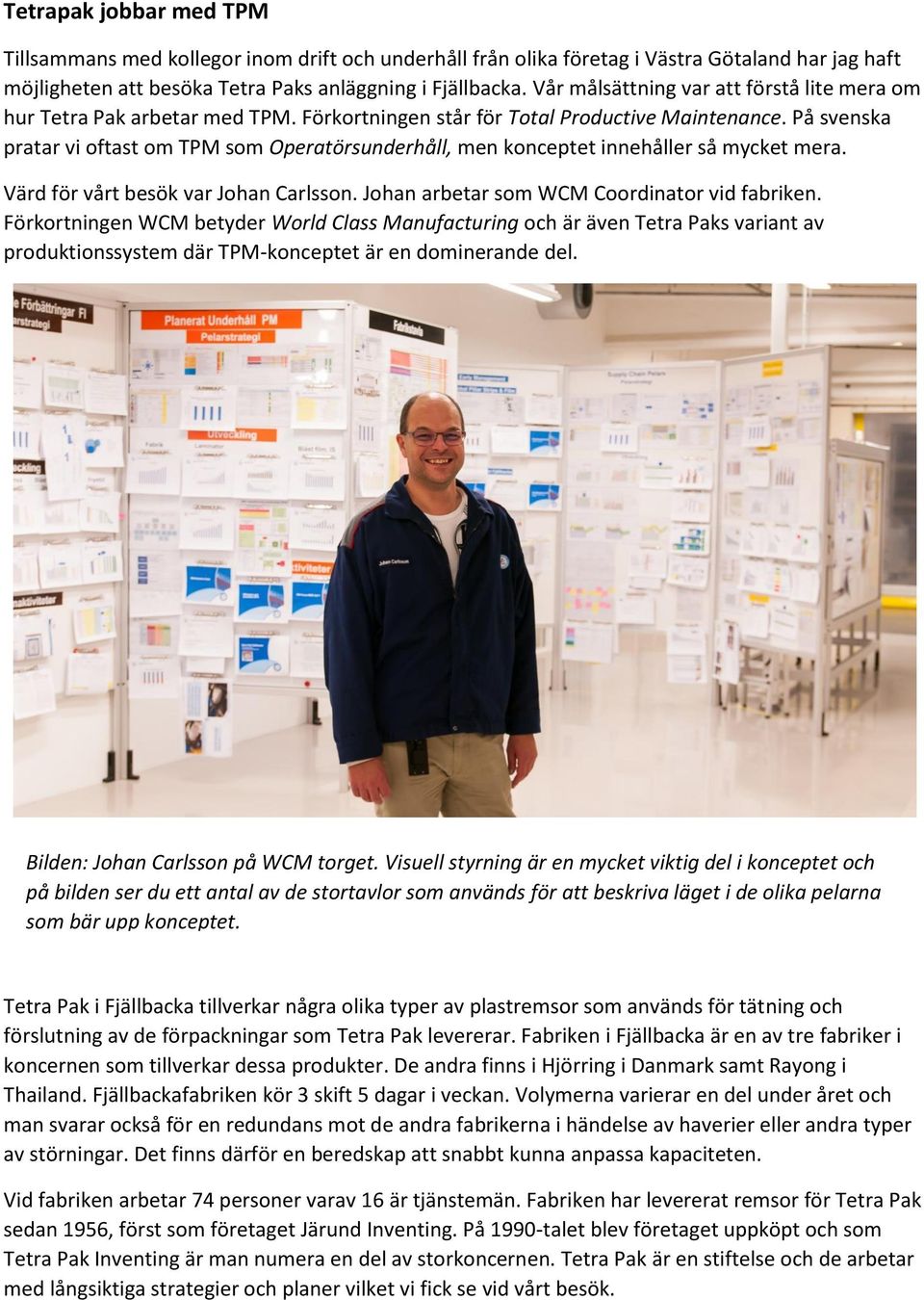 På svenska pratar vi oftast om TPM som Operatörsunderhåll, men konceptet innehåller så mycket mera. Värd för vårt besök var Johan Carlsson. Johan arbetar som WCM Coordinator vid fabriken.