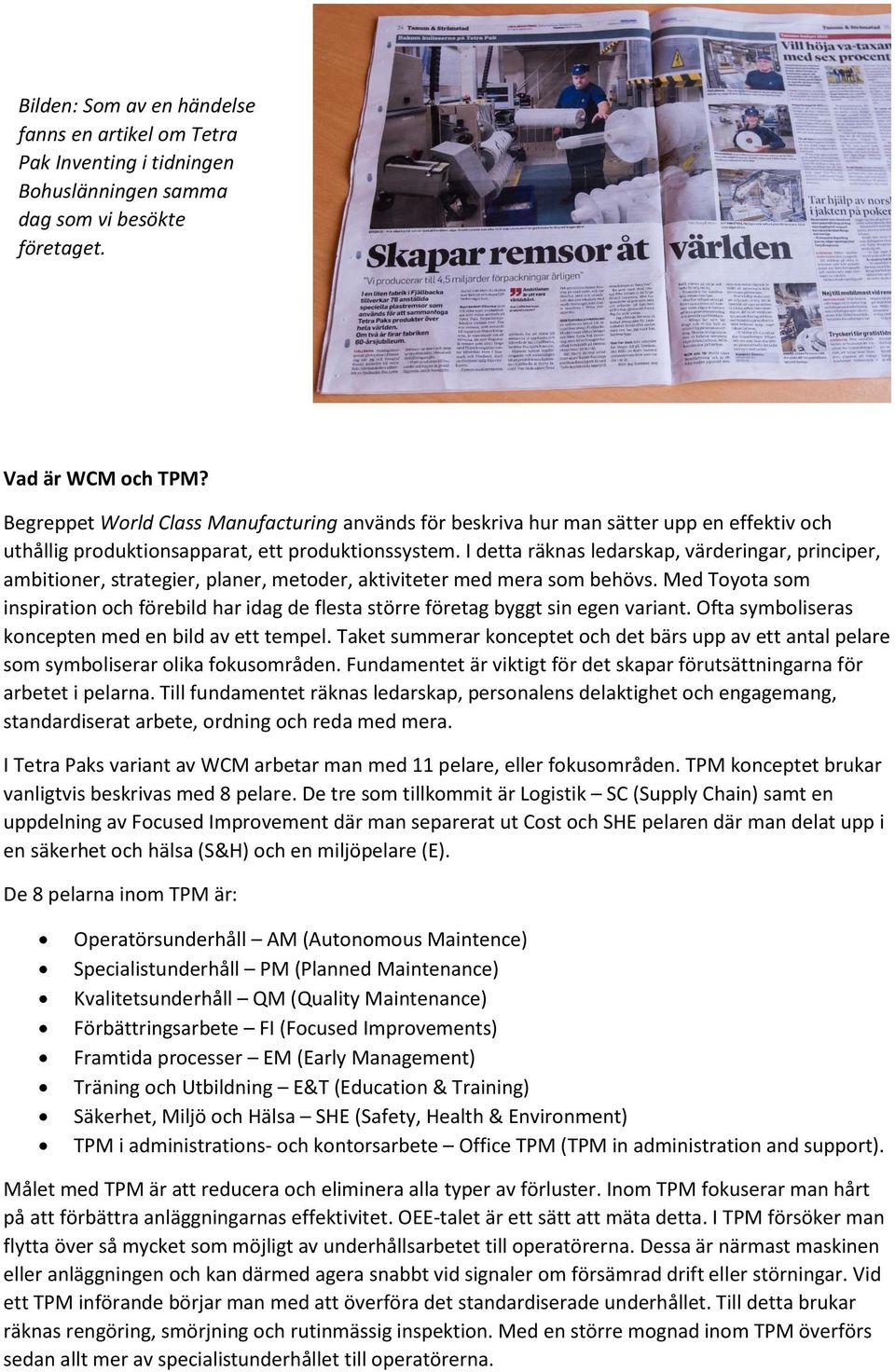 I detta räknas ledarskap, värderingar, principer, ambitioner, strategier, planer, metoder, aktiviteter med mera som behövs.