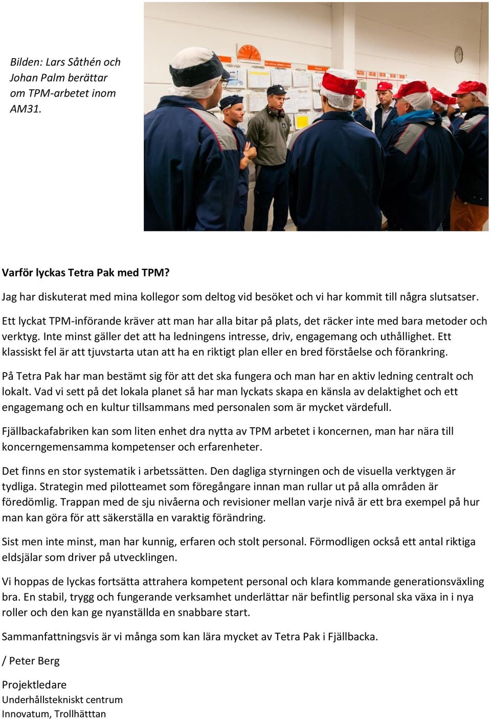 Ett lyckat TPM-införande kräver att man har alla bitar på plats, det räcker inte med bara metoder och verktyg. Inte minst gäller det att ha ledningens intresse, driv, engagemang och uthållighet.