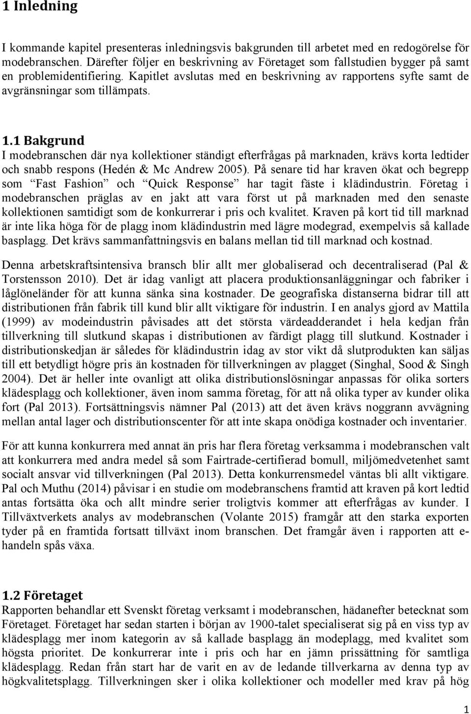 1 Bakgrund I modebranschen där nya kollektioner ständigt efterfrågas på marknaden, krävs korta ledtider och snabb respons (Hedén & Mc Andrew 2005).