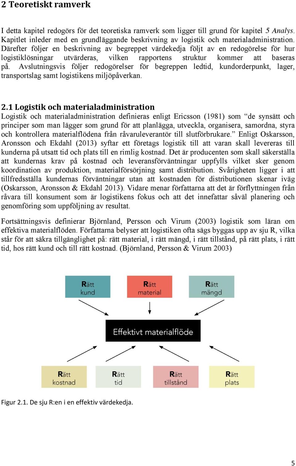 Därefter följer en beskrivning av begreppet värdekedja följt av en redogörelse för hur logistiklösningar utvärderas, vilken rapportens struktur kommer att baseras på.