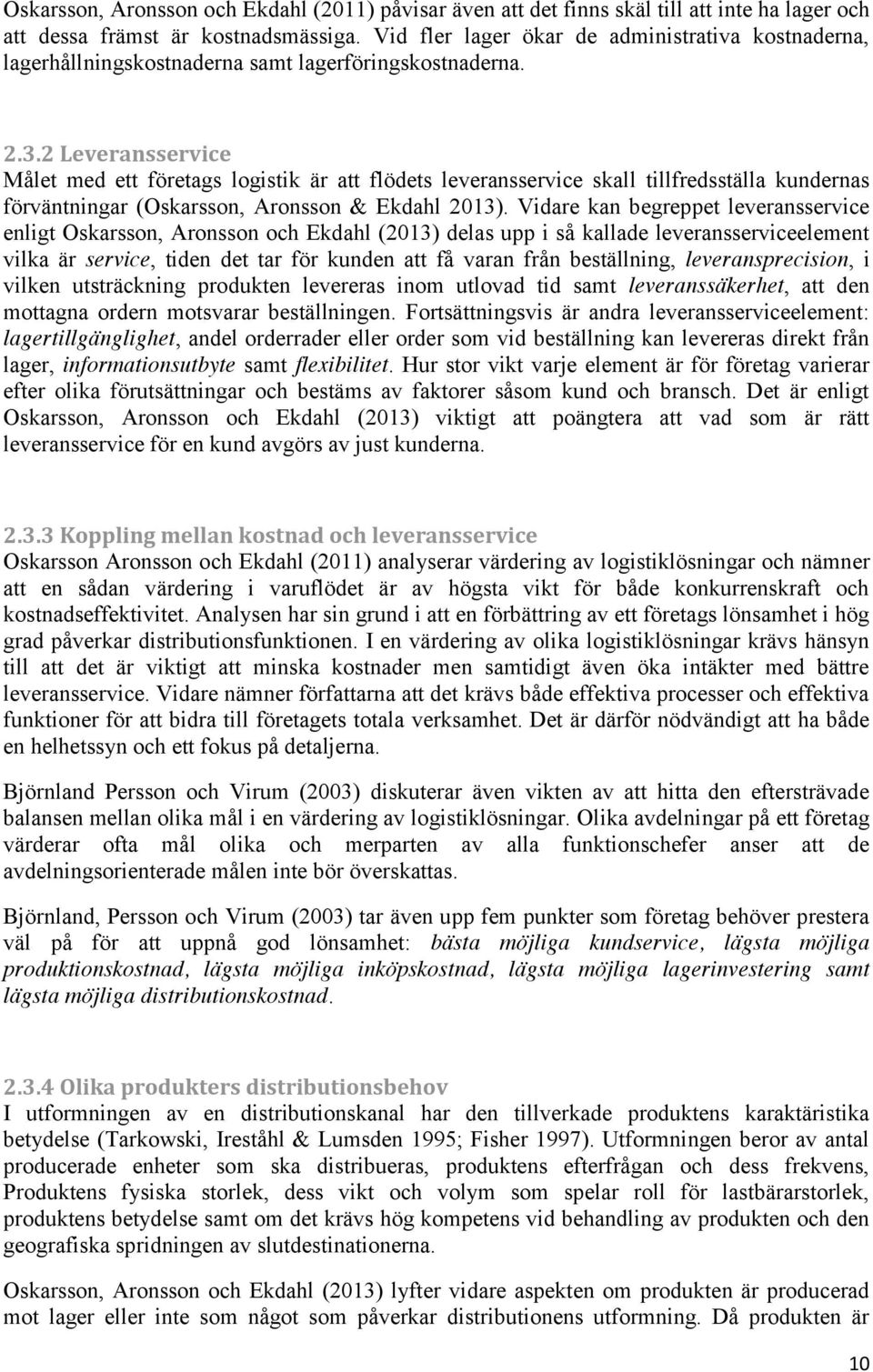 2 Leveransservice Målet med ett företags logistik är att flödets leveransservice skall tillfredsställa kundernas förväntningar (Oskarsson, Aronsson & Ekdahl 2013).