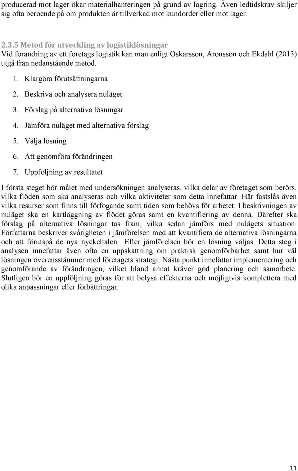 Beskriva och analysera nuläget 3. Förslag på alternativa lösningar 4. Jämföra nuläget med alternativa förslag 5. Välja lösning 6. Att genomföra förändringen 7.