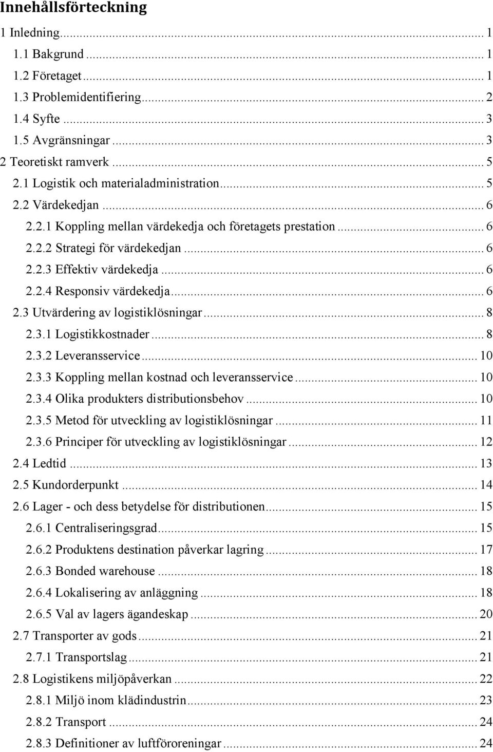 .. 6 2.3 Utvärdering av logistiklösningar... 8 2.3.1 Logistikkostnader... 8 2.3.2 Leveransservice... 10 2.3.3 Koppling mellan kostnad och leveransservice... 10 2.3.4 Olika produkters distributionsbehov.