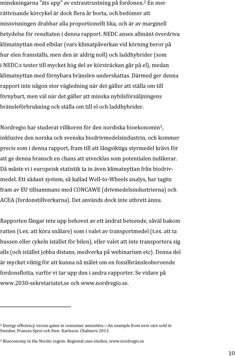 NEDC anses allmänt överdriva klimatnyttan med elbilar (vars klimatpåverkan vid körning beror på hur elen framställs, men den är aldrig noll) och laddhybrider (som i NEDC:s tester till mycket hög del