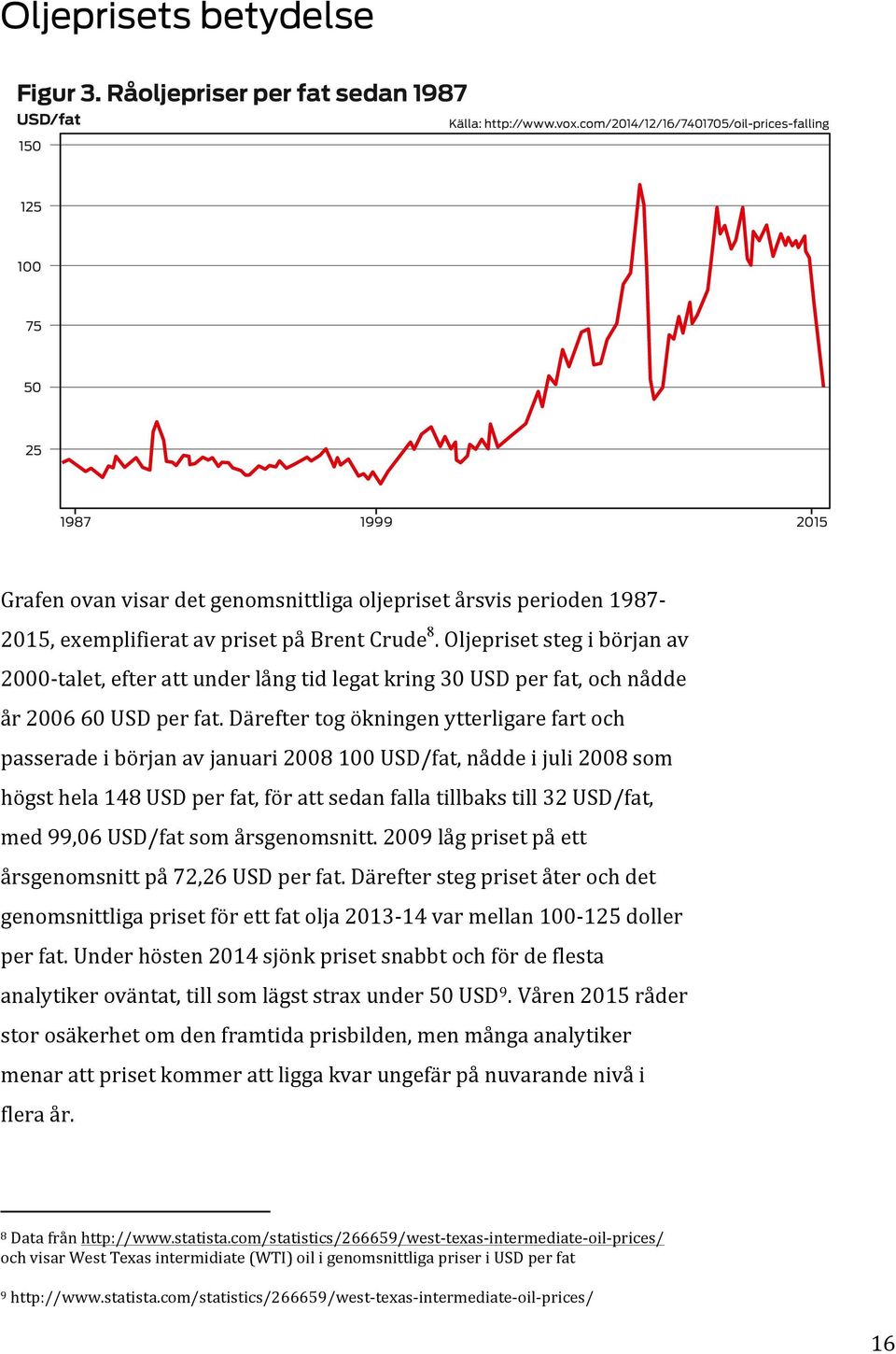 Oljepriset steg i början av 2000- talet, efter att under lång tid legat kring 30 USD per fat, och nådde år 2006 60 USD per fat.