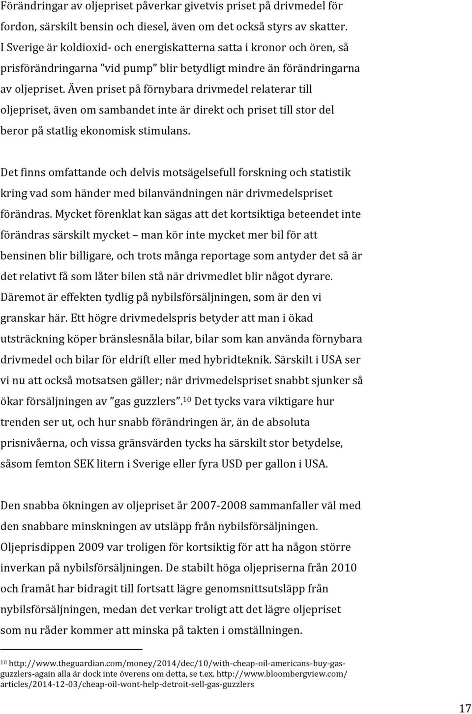 Även priset på förnybara drivmedel relaterar till oljepriset, även om sambandet inte är direkt och priset till stor del beror på statlig ekonomisk stimulans.