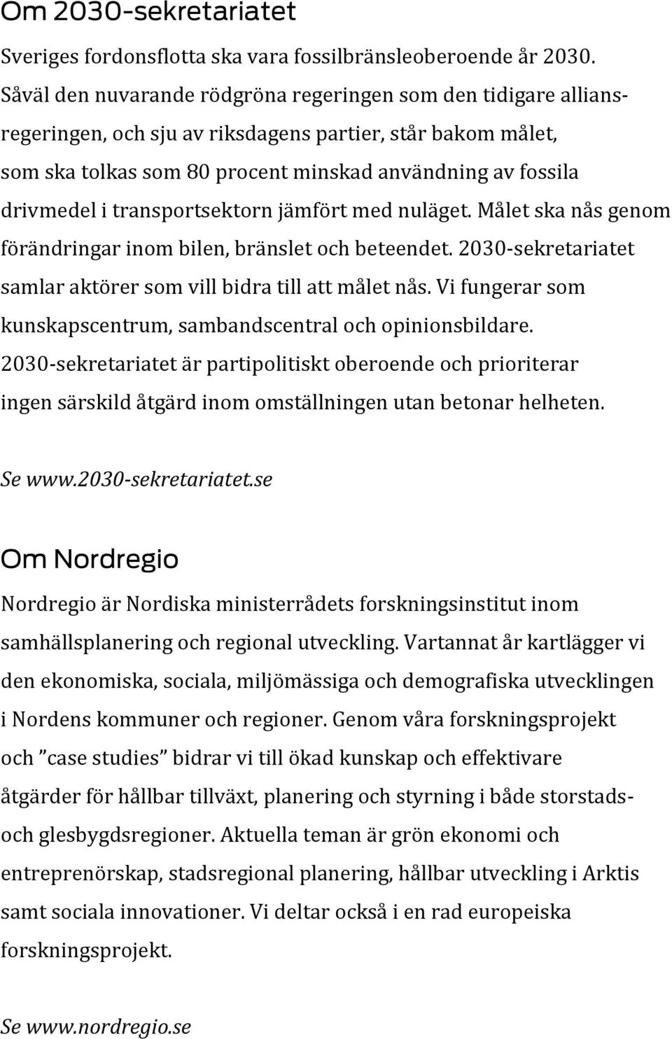 transportsektorn jämfört med nuläget. Målet ska nås genom förändringar inom bilen, bränslet och beteendet. 2030- sekretariatet samlar aktörer som vill bidra till att målet nås.