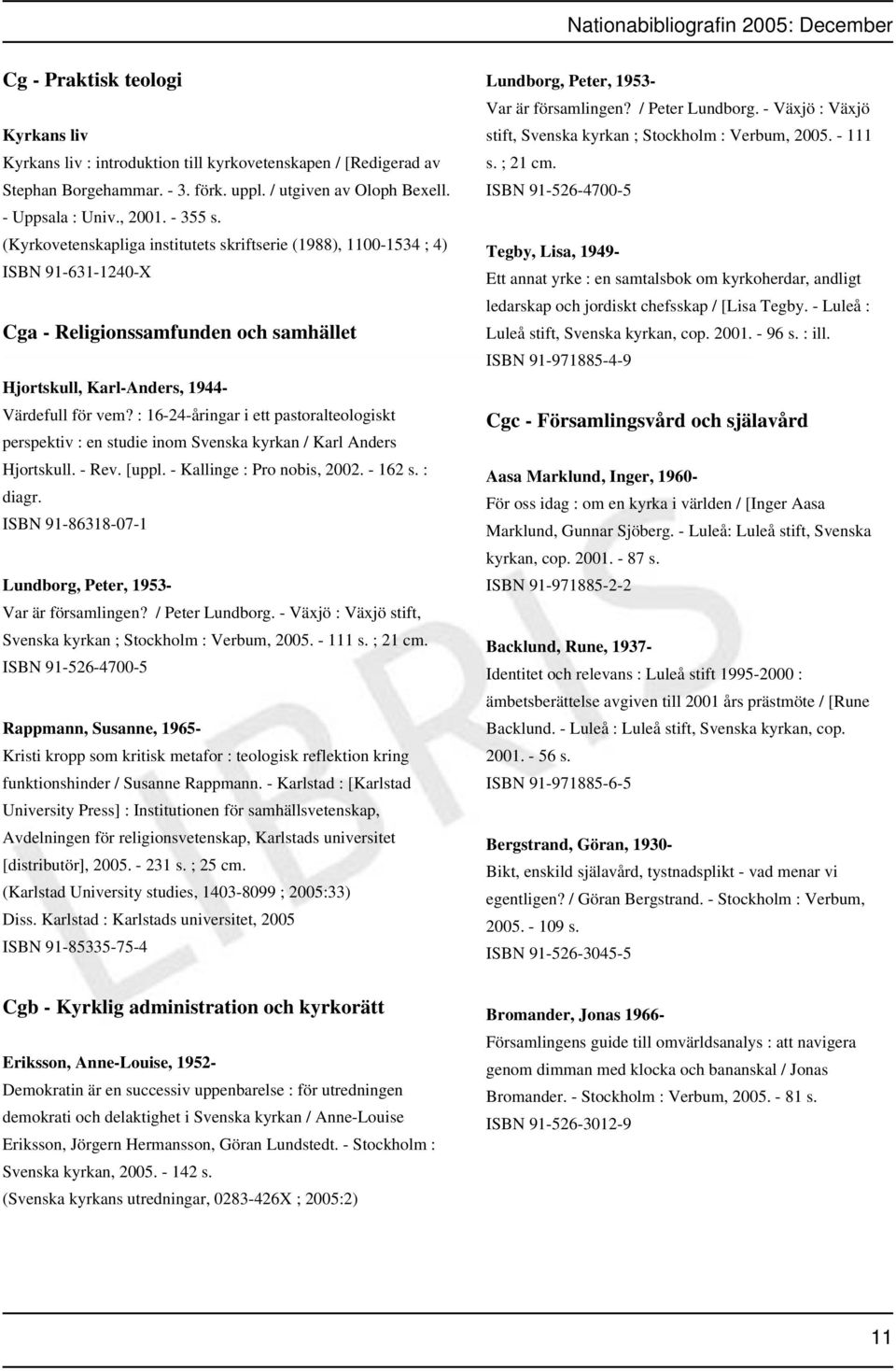 : 16-24-åringar i ett pastoralteologiskt perspektiv : en studie inom Svenska kyrkan / Karl Anders Hjortskull. - Rev. [uppl. - Kallinge : Pro nobis, 2002. - 162 s. : diagr.