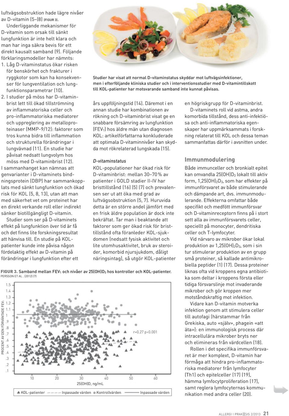 Låg D-vitaminstatus ökar risken för benskörhet och frakturer i ryggkotor som kan ha konsekvenser för lungventilation och lungfunktionsparametrar (10). 2.