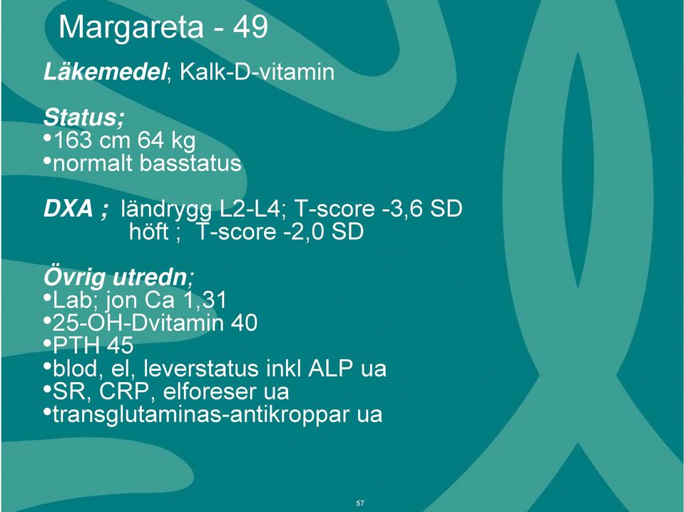 Övrig utredn; Lab; jon Ca 1,31 25-OH-Dvitamin 40 PTH 45 blod, el,