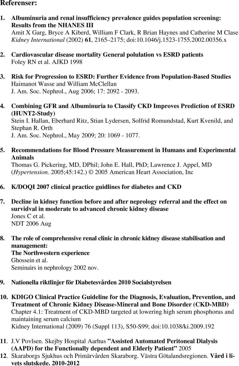 International (2002) 61, 2165 2175; doi:10.1046/j.1523-1755.2002.00356.x 2. Cardiovascular disease mortality General polulation vs ESRD patients Foley RN et al. AJKD 1998 3.