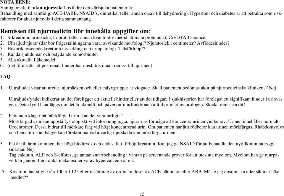 S-kreatinin, urinsticka, tu-prot, (eller annan kvantitativ metod att mäta proteinuri), CrEDTA-Clerance, 2. Ultraljud njurar (där bör frågeställningarna vara: avvikande morfologi?