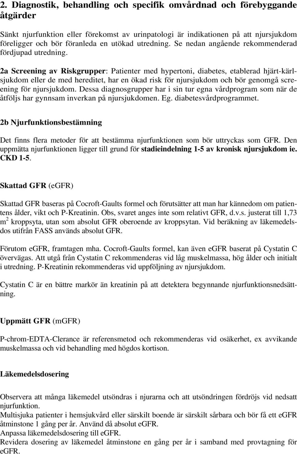 2a Screening av Riskgrupper: Patienter med hypertoni, diabetes, etablerad hjärt-kärlsjukdom eller de med hereditet, har en ökad risk för njursjukdom och bör genomgå screening för njursjukdom.