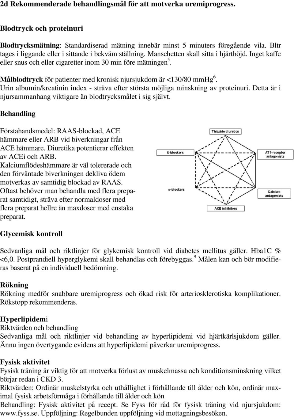 Målblodtryck för patienter med kronisk njursjukdom är <130/80 mmhg 6. Urin albumin/kreatinin index - sträva efter största möjliga minskning av proteinuri.