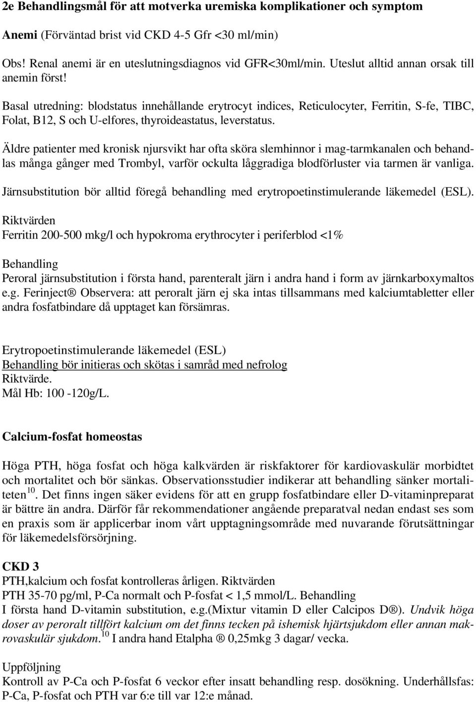 Basal utredning: blodstatus innehållande erytrocyt indices, Reticulocyter, Ferritin, S-fe, TIBC, Folat, B12, S och U-elfores, thyroideastatus, leverstatus.