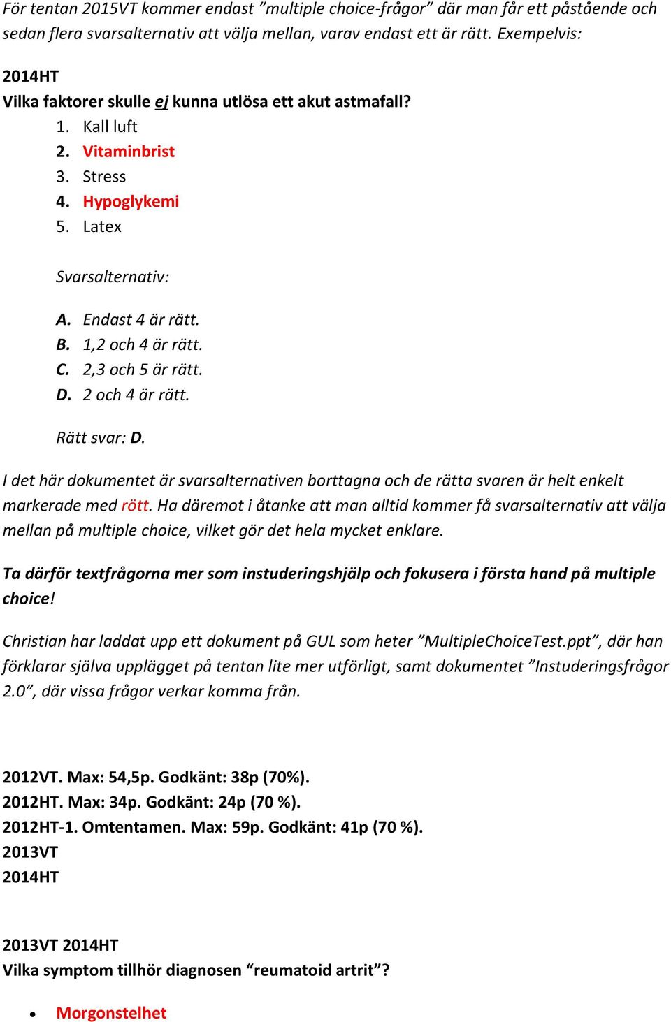 2,3 och 5 är rätt. D. 2 och 4 är rätt. Rätt svar: D. I det här dokumentet är svarsalternativen borttagna och de rätta svaren är helt enkelt markerade med rött.